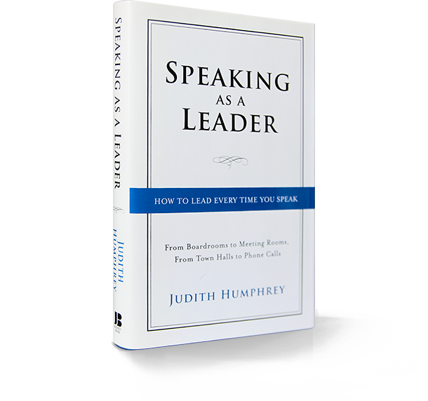 Speaking as a Leader: How To Lead Every Time You Speak. Book by Judith Humphrey